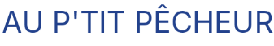 AU P’TIT PÊCHEUR